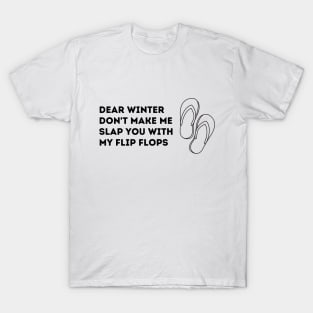 Dear Winter, Don't Make Me Slap You With My Flip Flops T-Shirt